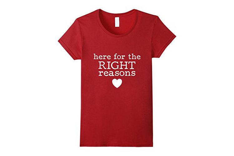 Here for the right reasons tee shirt