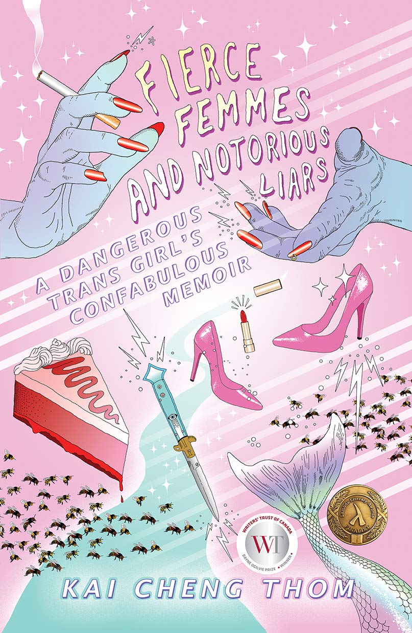 Fierce Femmes and Notorious Liars: A Dangerous Trans Girl’s Confabulous Memoir by  Kai Cheng Thom